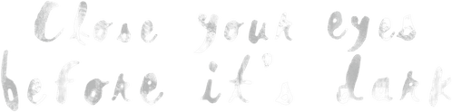 Close Your Eyes Before It's Dark