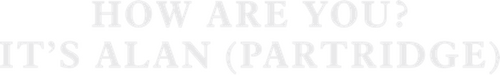 How Are You? It's Alan (Partridge)
