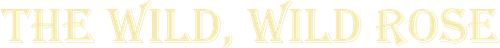 The Wild, Wild Rose
