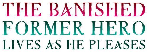 The Banished Former Hero Lives as He Pleases