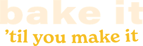 Bake It 'Til You Make It