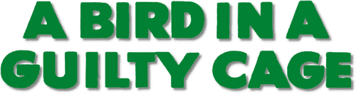 A Bird in a Guilty Cage