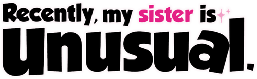 Recently, My Sister is Unusual