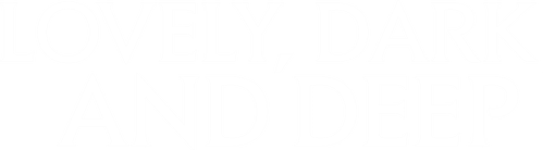 Lovely, Dark, and Deep