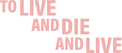 To Live and Die and Live