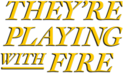 They're Playing with Fire