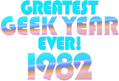 Greatest Geek Year Ever! 1982