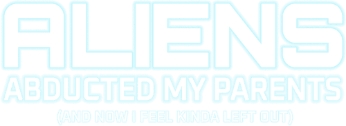 Aliens Abducted My Parents and Now I Feel Kinda Left Out