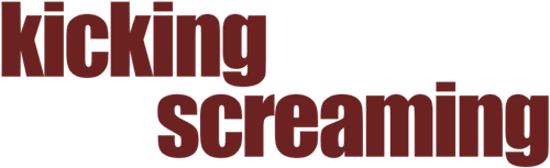 Kicking and Screaming