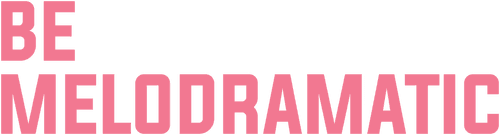 Be Melodramatic