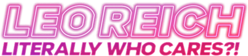 Leo Reich: Literally Who Cares?!