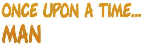 Once Upon a Time… Man