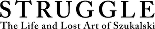 Struggle: The Life and Lost Art of Szukalski