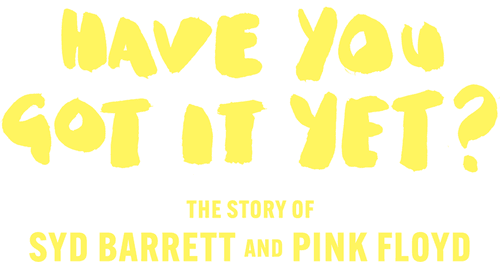 Have You Got It Yet? The Story of Syd Barrett and Pink Floyd