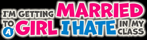 I'm Getting Married to a Girl I Hate in My Class