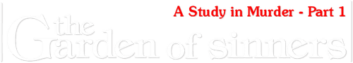 The Garden of Sinners: A Study in Murder (Part 1)