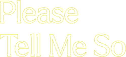 Please Tell Me So