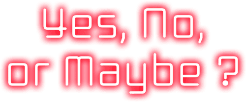 Yes, No, or Maybe?