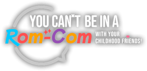 You Can't Be in a Rom-Com with Your Childhood Friends!