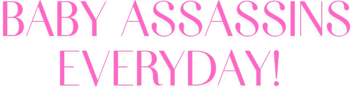 Baby Assassins Everyday!
