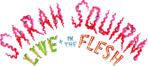Sarah Squirm: Live + in the Flesh