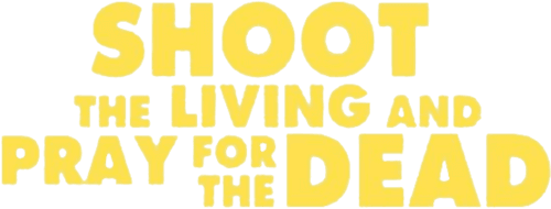 Shoot the Living and Pray for the Dead
